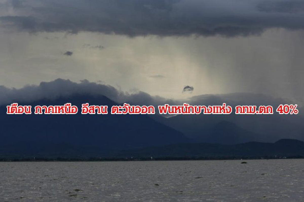 เตือน ภาคเหนือ อีสาน ตะวันออก ฝนหนักบางแห่ง กทม.ตก 40% เตือน ภาคเหนือ อีสาน ตะวันออก ฝนหนักบางแห่ง กทม.ตก 40%