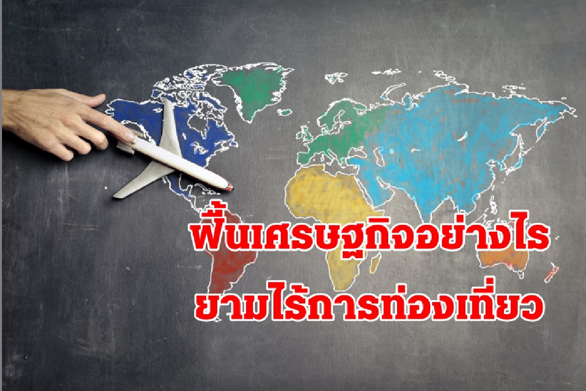 ฟื้นเศรษฐกิจอย่างไร ยามไร้การท่องเที่ยว ฟื้นเศรษฐกิจอย่างไร ยามไร้การท่องเที่ยว