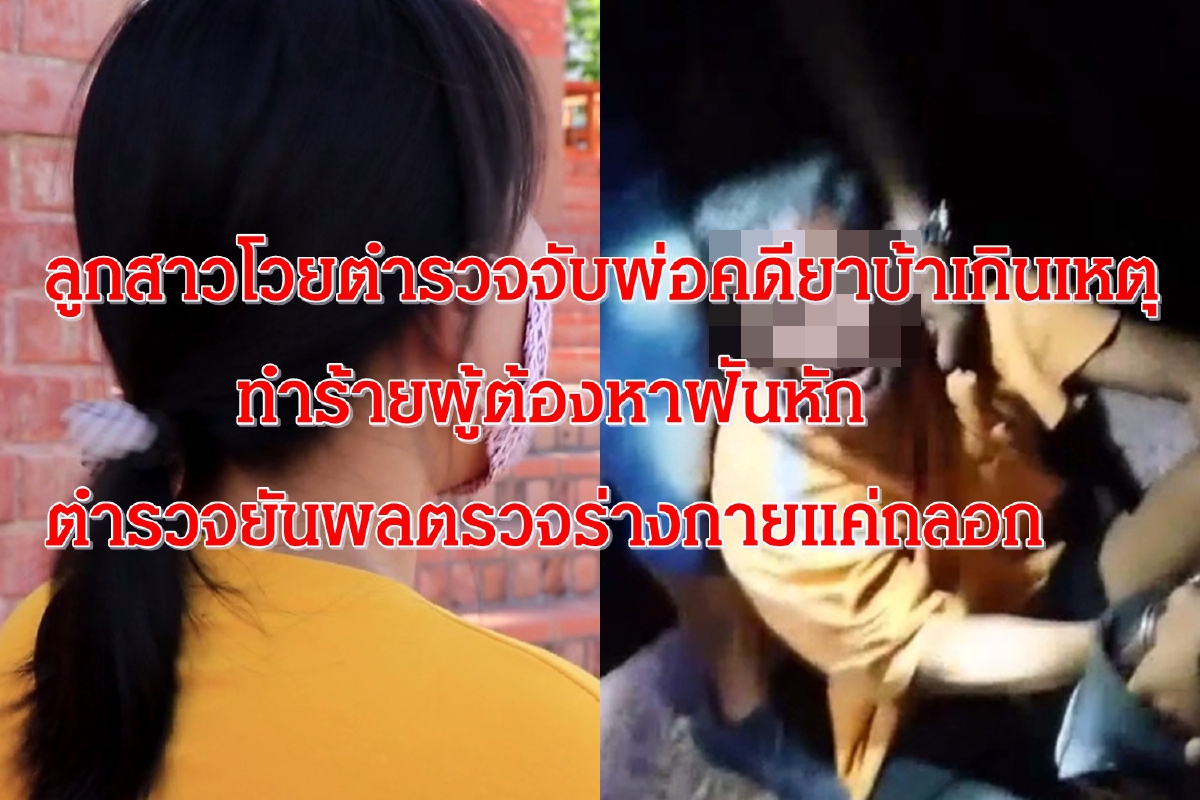 ลูกสาวโวยตำรวจจับพ่อ คดียาบ้าเกินเหตุทำร้ายฟันหัก ตำรวจยันผลตรวจแค่ถลอก ลูกสาวโวยตำรวจจับพ่อ คดียาบ้าเกินเหตุทำร้ายฟันหัก ตำรวจยันผลตรวจแค่ถลอก