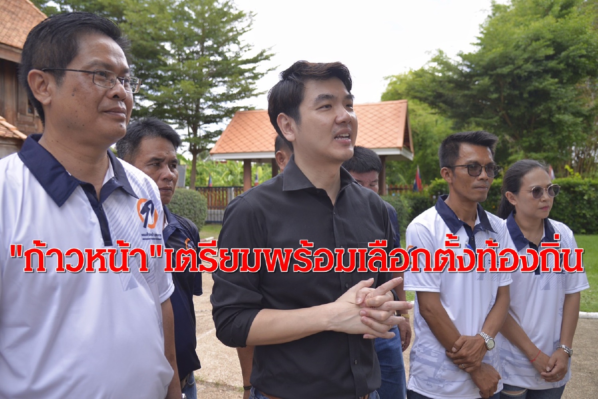 "ก้าวหน้า"ลุยอีสานเตรียมพร้อมเลือกตั้งท้องถิ่น "ก้าวหน้า"ลุยอีสานเตรียมพร้อมเลือกตั้งท้องถิ่น