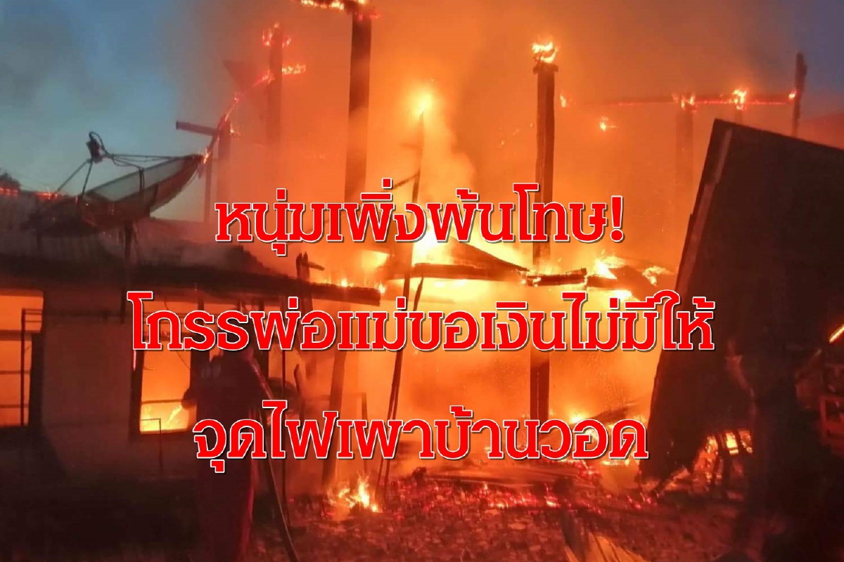 หนุ่มเพิ่งพ้นโทษโกรธพ่อแม่ไม่มีเงินให้จุดไฟเผาบ้านตัวเองวอด หนุ่มเพิ่งพ้นโทษโกรธพ่อแม่ไม่มีเงินให้จุดไฟเผาบ้านตัวเองวอด