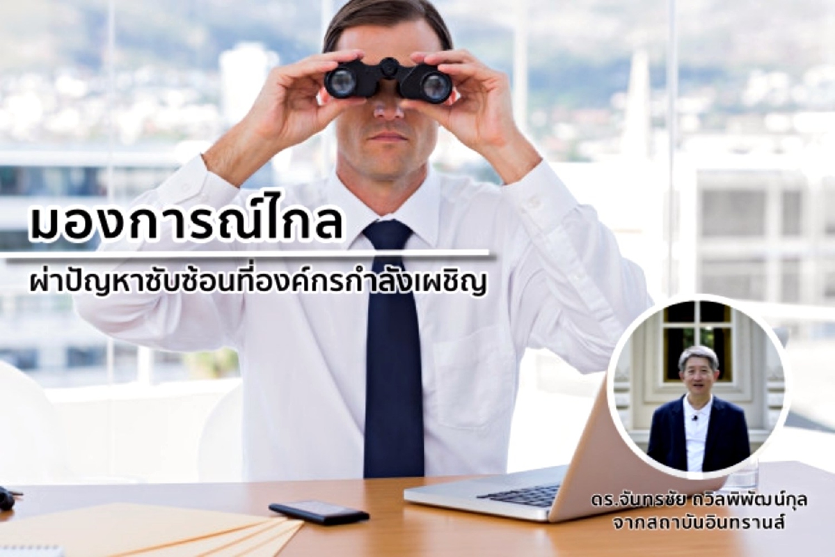มองการณ์ไกล ผ่าปัญหาซับซ้อนที่องค์กรกำลังเผชิญ มองการณ์ไกล ผ่าปัญหาซับซ้อนที่องค์กรกำลังเผชิญ