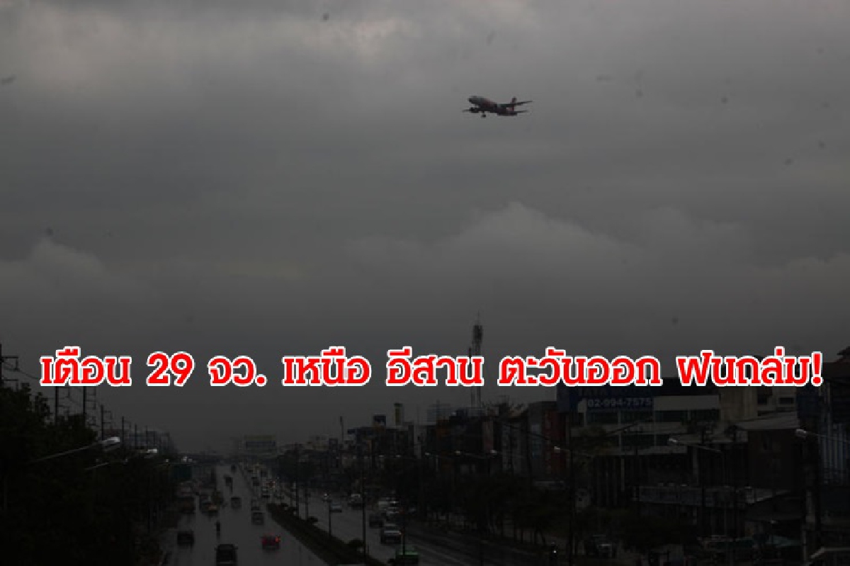 เตือน 29 จังหวัด ภาคเหนือ อีสาน ตะวันออก ฝนตกหนัก เตือน 29 จังหวัด ภาคเหนือ อีสาน ตะวันออก ฝนตกหนัก