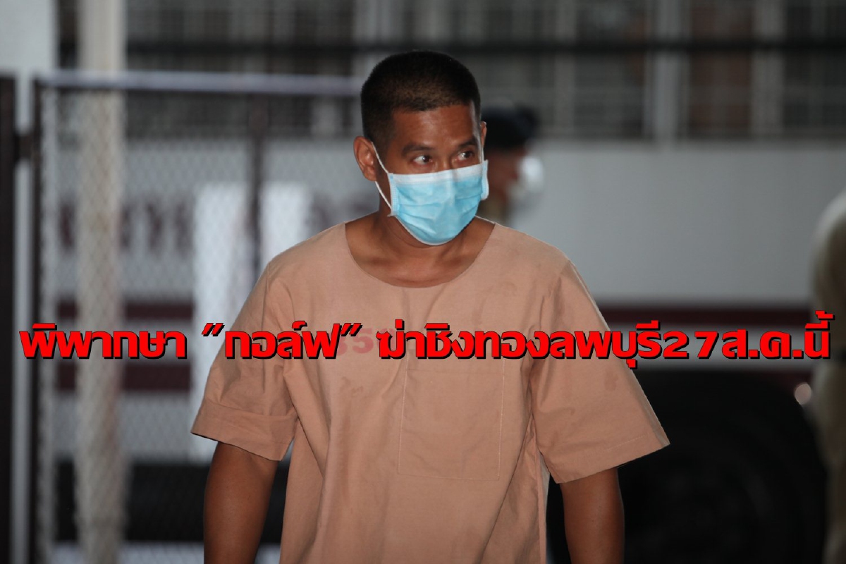 นัดพิพากษา 27 ส.ค.นี้ คดี "กอล์ฟ" ฆ่าชิงทองลพบุรี นัดพิพากษา 27 ส.ค.นี้ คดี "กอล์ฟ" ฆ่าชิงทองลพบุรี