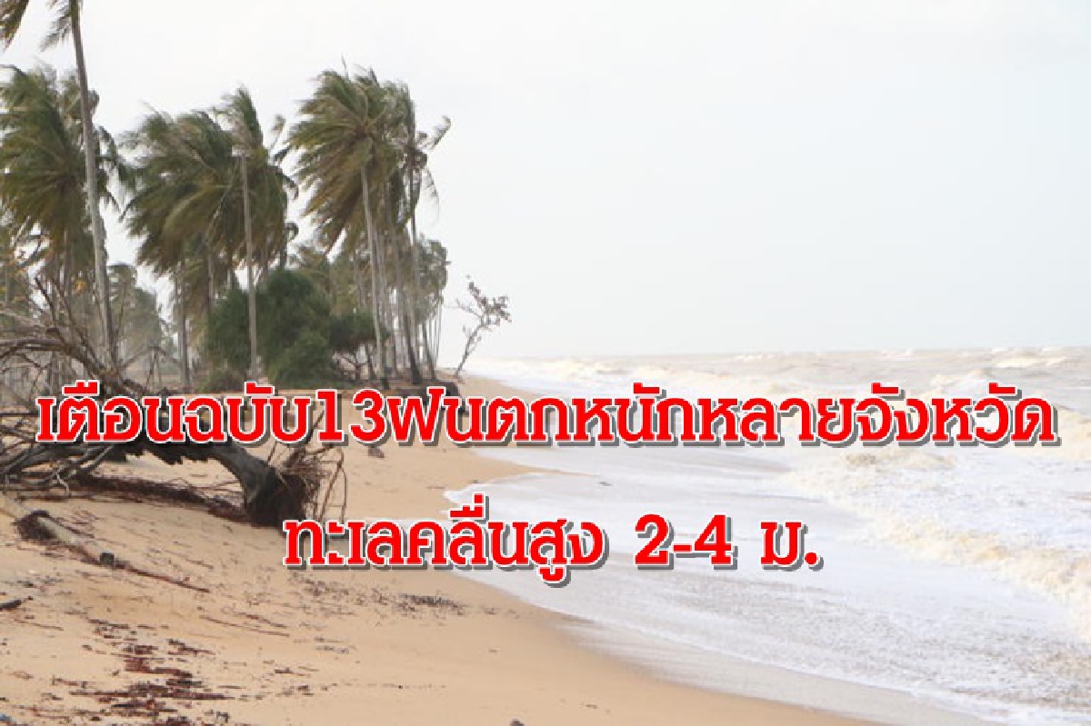 เตือนฉบับ 13 หลายจว.ฝนตกหนัก ทะเลคลื่นสูง 2-4 ม. เตือนฉบับ 13 หลายจว.ฝนตกหนัก ทะเลคลื่นสูง 2-4 ม.