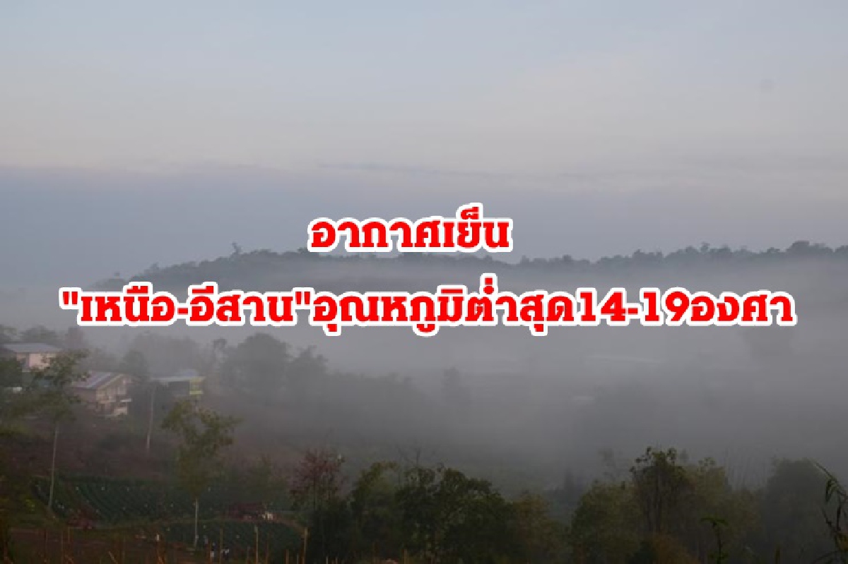 ไทยตอนบน อากาศเย็น "เหนือ-อีสาน"อุณหภูมิต่ำสุด14-19องศา ไทยตอนบน อากาศเย็น "เหนือ-อีสาน"อุณหภูมิต่ำสุด14-19องศา