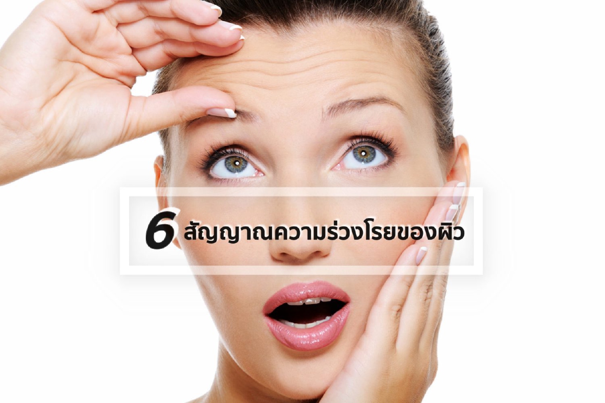 6 สัญญาณความร่วงโรยของผิว 6 สัญญาณความร่วงโรยของผิว