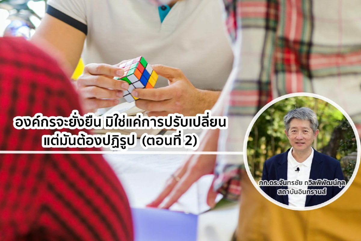 องค์กรจะยั่งยืน มิใช่แค่การปรับเปลี่ยน (Change) แต่มันต้องปฏิรูป (Transformation) ตอนที่ 2 องค์กรจะยั่งยืน มิใช่แค่การปรับเปลี่ยน (Change) แต่มันต้องปฏิรูป (Transformation) ตอนที่ 2