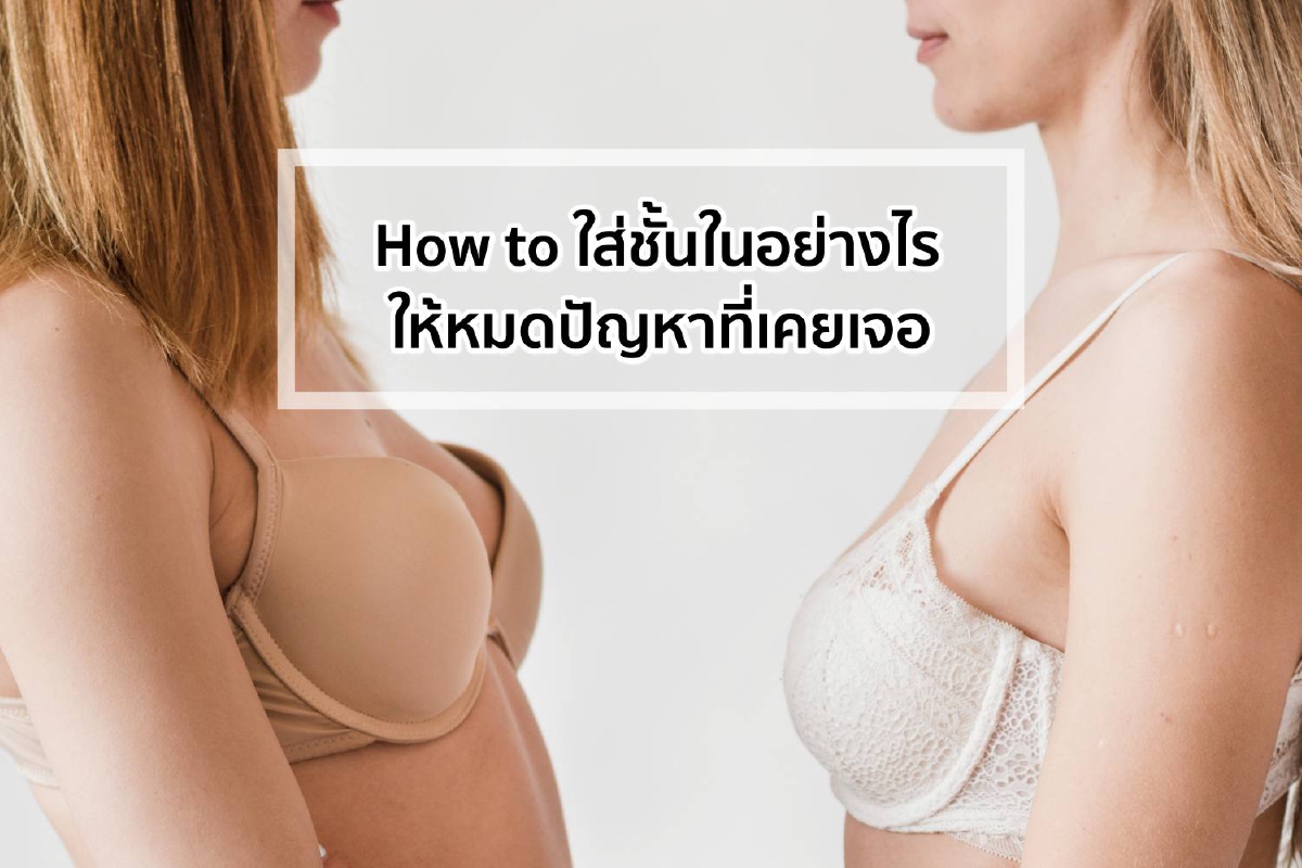 How to ใส่ชั้นในอย่างไร ให้หมดปัญหาที่เคยเจอ How to ใส่ชั้นในอย่างไร ให้หมดปัญหาที่เคยเจอ