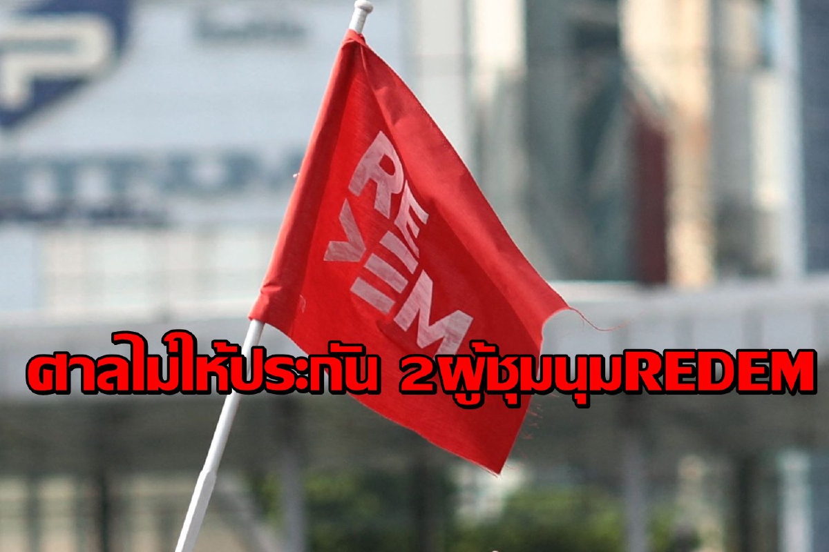 ศาลไม่ให้ประกัน2ผู้ชุมนุมREDEM หวั่นหลบหนี ศาลไม่ให้ประกัน2ผู้ชุมนุมREDEM หวั่นหลบหนี