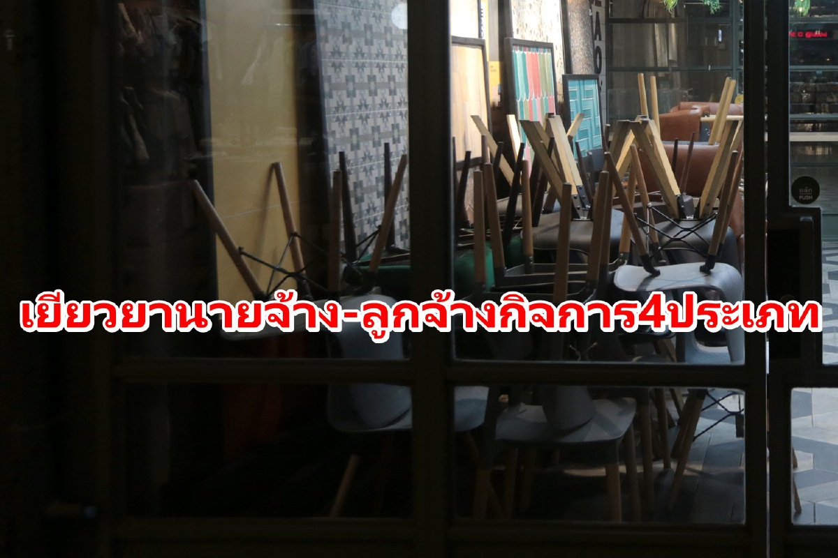 ครม.อนุมัติเยียวยานายจ้าง-ลูกจ้าง 4 ประเภทกิจการใน6จังหวัด ครม.อนุมัติเยียวยานายจ้าง-ลูกจ้าง 4 ประเภทกิจการใน6จังหวัด