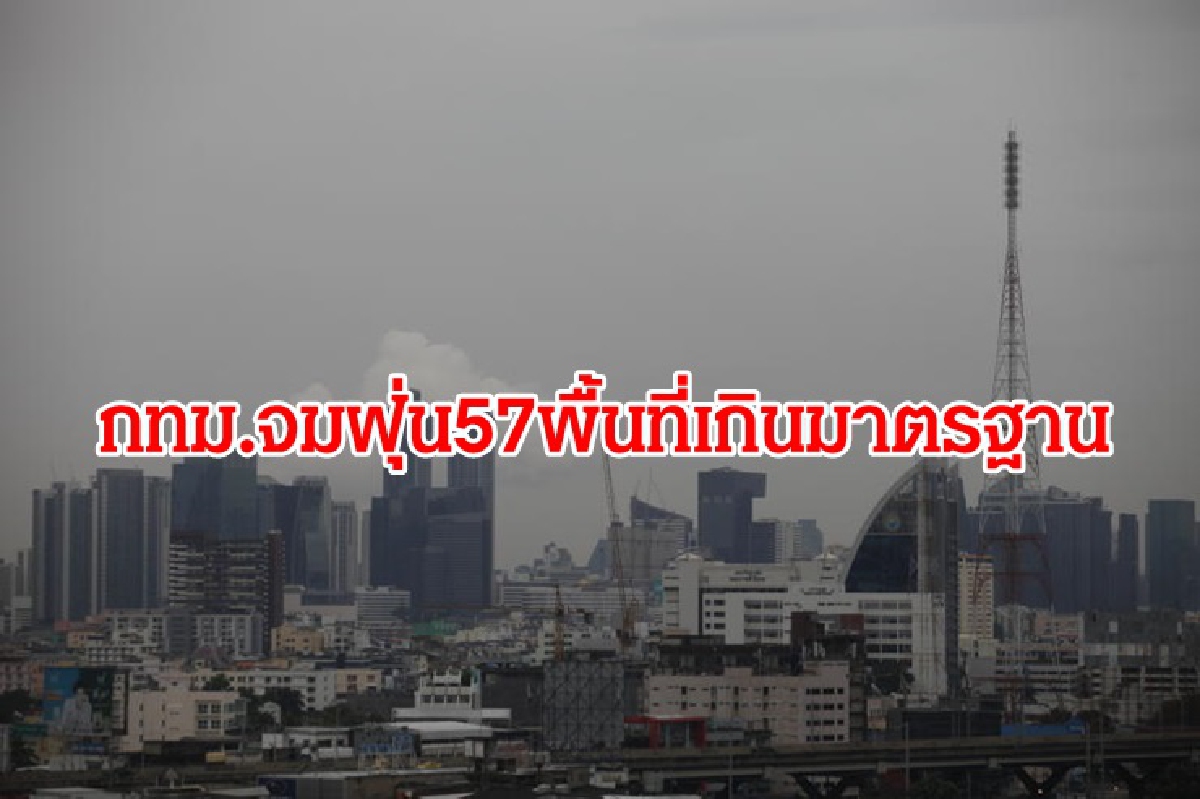 กทม.จมฝุ่นPM2.5 เกินมาตรฐาน 57 พื้นที่ มีผลกระทบต่อสุขภาพ กทม.จมฝุ่นPM2.5 เกินมาตรฐาน 57 พื้นที่ มีผลกระทบต่อสุขภาพ