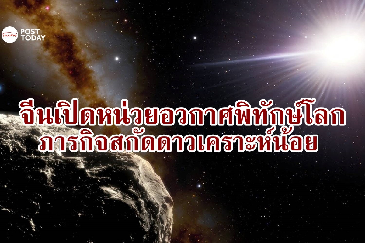 จีนเดินหน้าภารกิจป้องกันดาวเคราะห์น้อยพุ่งชนโลก จีนเดินหน้าภารกิจป้องกันดาวเคราะห์น้อยพุ่งชนโลก