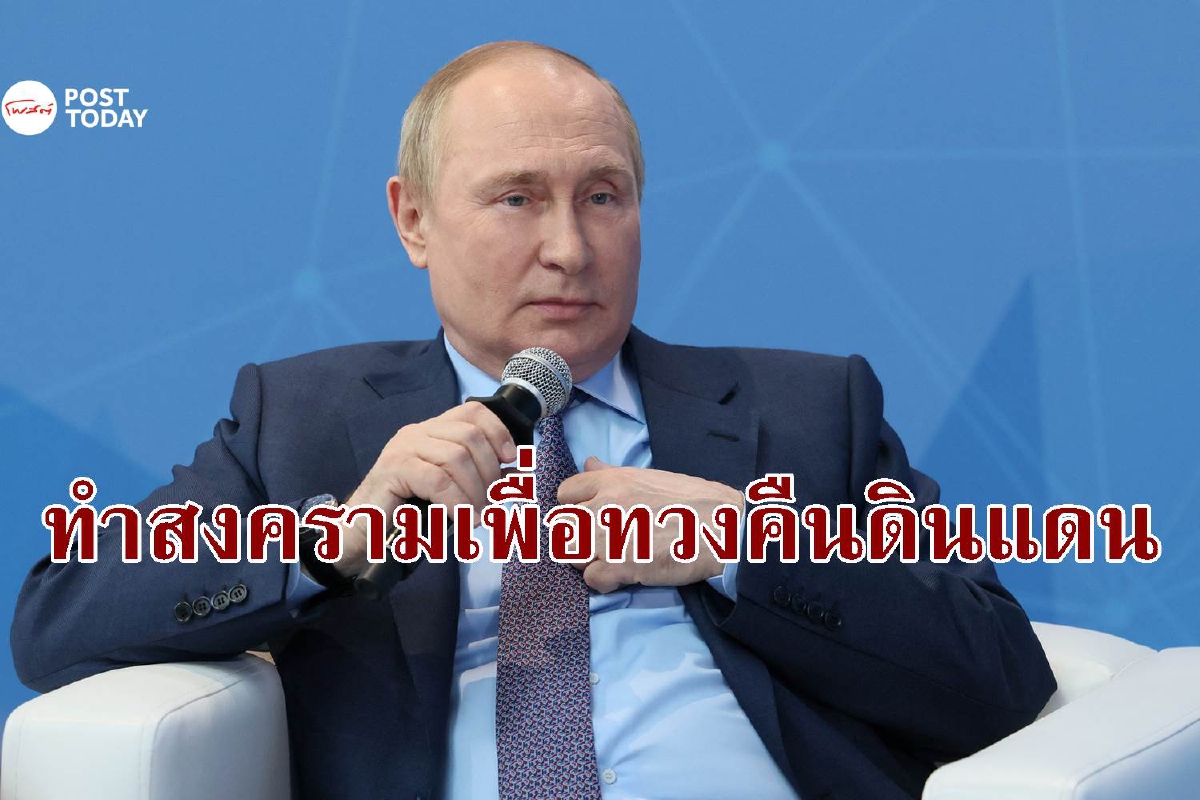 ปูตินยอมรับทำสงครามยูเครนเพราะต้องการชิงแผ่นดินคืน