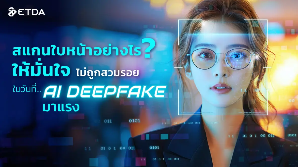 ทำอย่างไร? สแกนใบหน้าให้มั่นใจ ไม่ถูกสวมรอยด้วย Deepfake