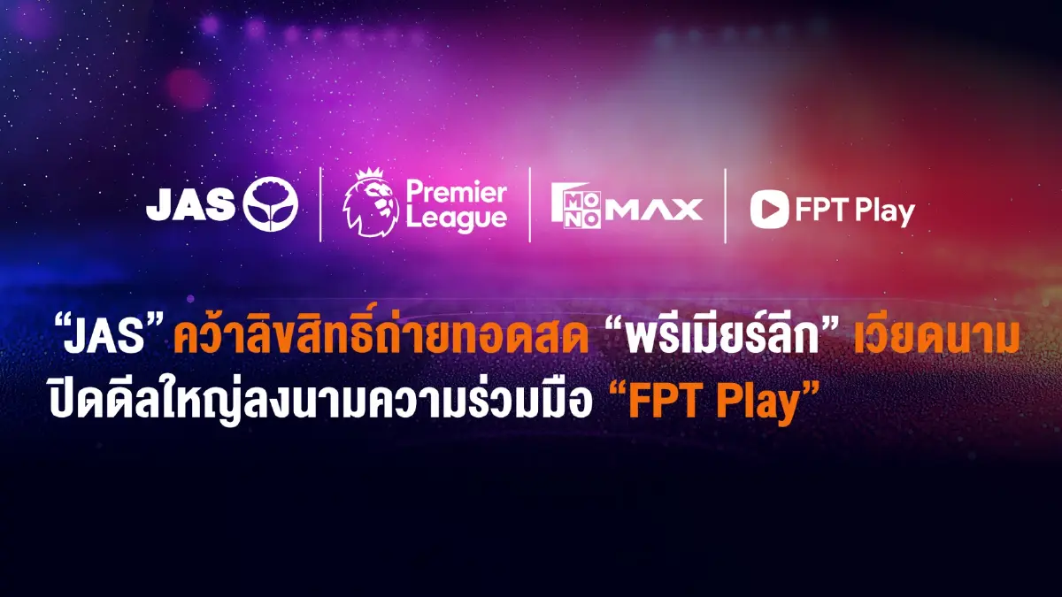 JAS คว้าลิขสิทธิ์ "พรีเมียร์ลีก" เวียดนาม ปิดดีล FPT Play