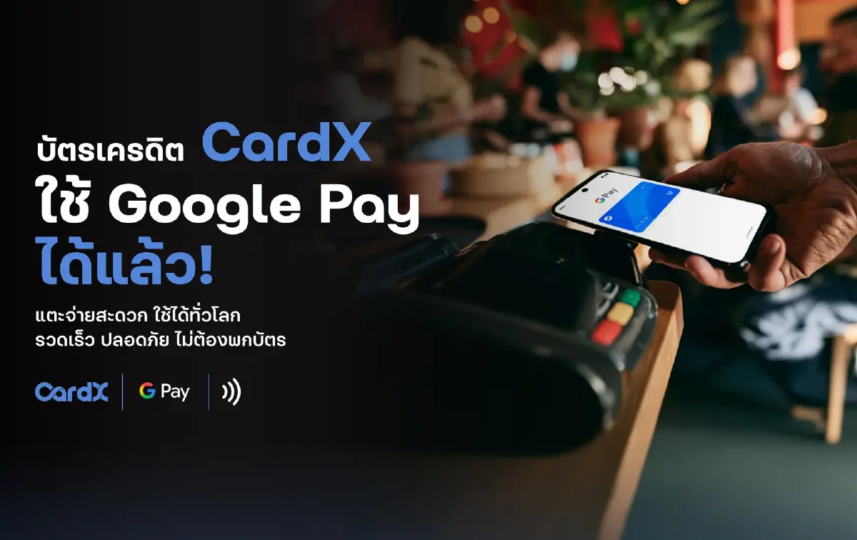 CardX เปิดให้ผู้ถือบัตรเครดิตและบัตรสินเชื่อใช้ Google Pay แตะจ่ายได้ทั่วโลก