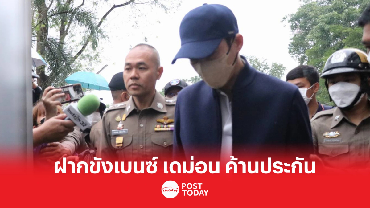ตำรวจฝากขัง เบนซ์ เด่มอน ค้านประกันตัว ตำรวจฝากขัง เบนซ์ เด่มอน ค้านประกันตัว