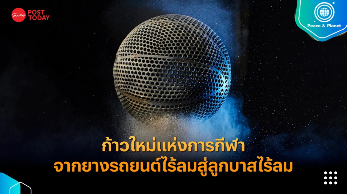 ก้าวใหม่แห่งการกีฬา จากยางรถยนต์ไร้ลมสู่ลูกบาสไร้ลม ก้าวใหม่แห่งการกีฬา จากยางรถยนต์ไร้ลมสู่ลูกบาสไร้ลม