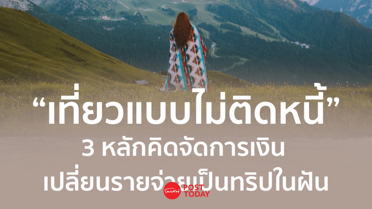เที่ยวแบบไม่ติดหนี้ 3 หลักคิดการเงิน เปลี่ยนรายจ่ายให้เป็นทริปในฝัน เที่ยวแบบไม่ติดหนี้ 3 หลักคิดการเงิน เปลี่ยนรายจ่ายให้เป็นทริปในฝัน