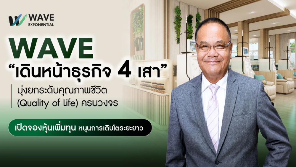 WAVE เดินหน้าธุรกิจ 4 เสา มุ่งยกระดับคุณภาพชีวิต (Quality of Life) ครบวงจร เปิดจองหุ้นเพิ่มทุนหนุนการเติบโตระยะยาว